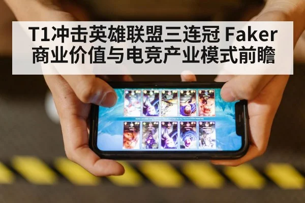 T1冲击英雄联盟三连冠 Faker商业价值与电竞产业模式前瞻
