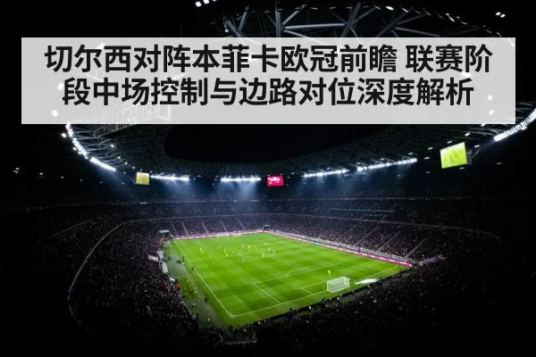 切尔西对阵本菲卡欧冠前瞻 联赛阶段中场控制与边路对位深度解析