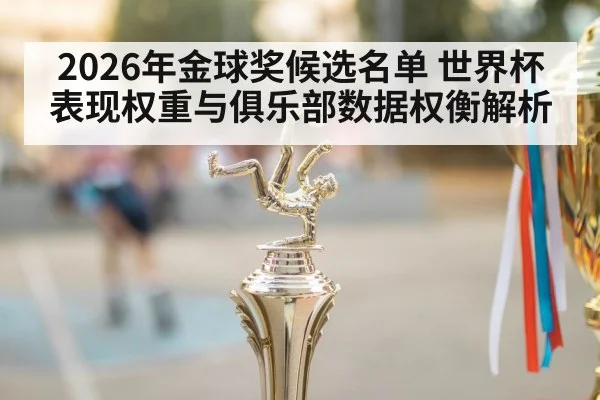2026年金球奖候选名单 世界杯表现权重与俱乐部数据权衡解析